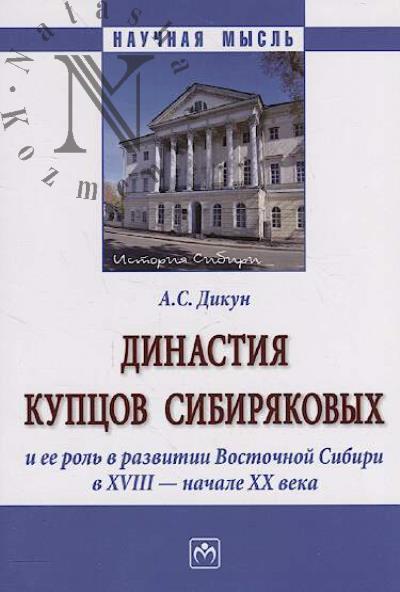 Dikun A.S. Dinastiia kuptsov Sibiriakovykh i ee rol' v razvitii Vostochnoi Sibiri v XVIII - nachale XX veka