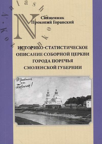 Goranskii Prokopii, sviashchennik. Istoriko-statisticheskoe opisanie sobornoi tserkvi goroda Porech'ia Smolenskoi gubernii.