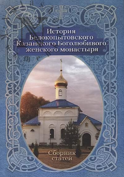 Istoriia Belokopytovskogo Kazanskogo Bogoliubivogo zhenskogo monastyria-pervogo zhenskogo obshchezhitel'nogo monastyria na Kaluzhskoi zemle