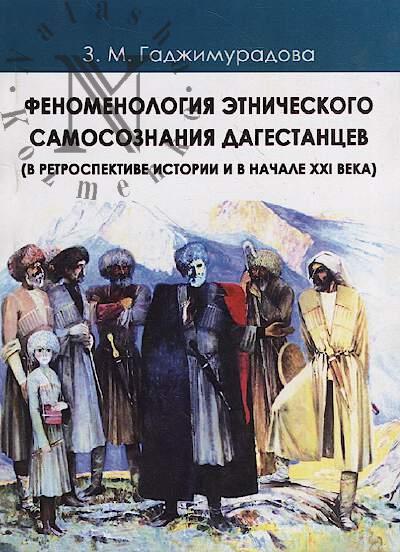 Gadzhimuradova Z.M. Fenomenologiia etnicheskogo samosoznaniia dagestantsev [v retrospektive istorii i nachale XXI veka].