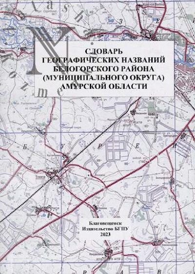Slovar' geograficheskikh nazvanii Belogorskogo raiona [munitsipal'nogo okruga] Amurskoi oblasti.