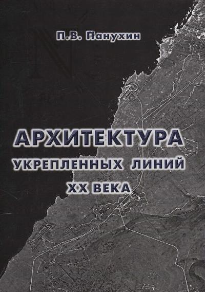 Panukhin P.V. Arkhitektura ukreplennykh linii XX veka.