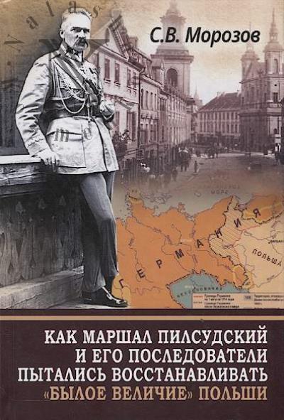 Morozov S.V. Kak marshal Pilsudskii i ego posledovateli pytalis' vosstanavlivat' "byloe velichie" Pol'shi.