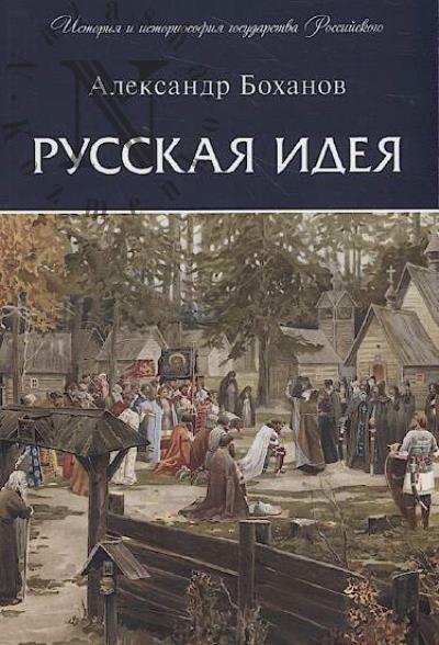 Боханов А.Н. Русская идея.