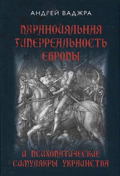 Vadzhra Andrei. Paranoiial'naia giperreal'nost' Evropy i psikhopaticheskie simuliakry ukrainstva.