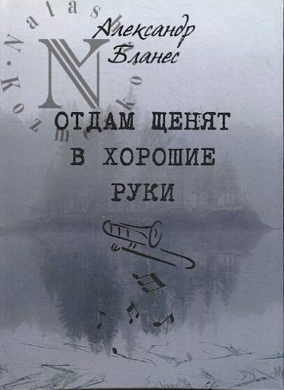 Blanes Aleksandr. Otdam shcheniat v khoroshie ruki