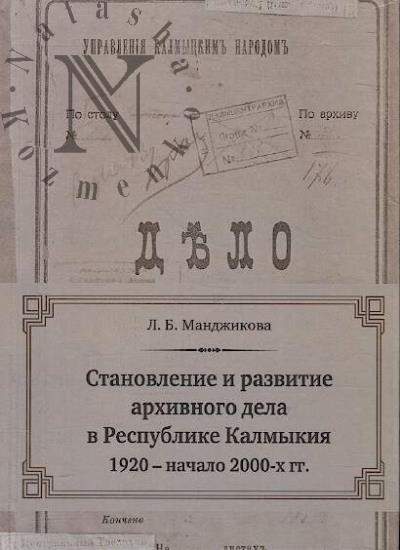 Mandzhikova L.B. Stanovlenie i razvitie arkhivnogo dela v Respublike Kalmykiia [1920-e - nachalo 2000-kh gg.].