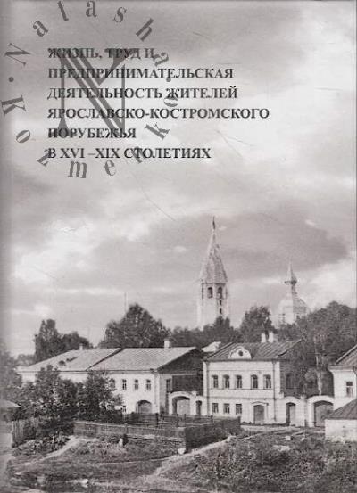 Zhizn', trud i predprinimatel'skaia deiatel'nost' Iaroslavsko-Kostromskogo porubezh'ia v XVI-XIX stoletiiakh