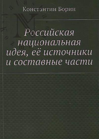 Borin Konstantin. Rossiiskaia natsional'naia ideia, ee istochniki i sostavnye chasti.