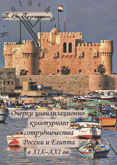 Goriachkin G.V. Ocherki tsivilizatsionno-kul'turnogo sotrudnichestva Rossii i Egipta v XIX-XXI vv.