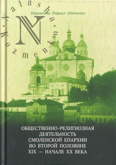 Rafail [Ivochkin], ieromonakh. Obshchestvenno-religioznaia deiatel'nost' Smolenskoi eparkhii vo vtoroi polovine XIX-nachale XX veka