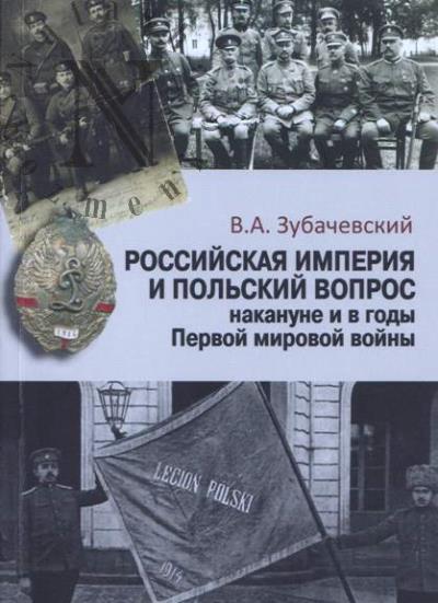 Зубачевский В.А. Российская империя и польский вопрос накануне и в годы Первой мировой войны.
