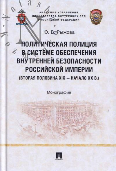 Ryzhova Iu.V. Politicheskaia politsiia v sisteme obespecheniia vnutrennei bezopasnosti Rossiiskoi imperii [vtoraia polovina XIX-nachalo XX v.]