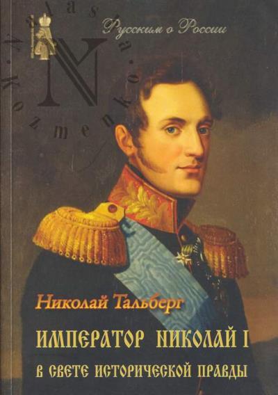 Tal'berg N. Imperator Nikolai I v svete istoricheskoi pravdy.