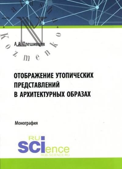 Pleshivtsev A.A. Otobrazhenie utopicheskikh predstavlenii v arkhitekturnykh obrazakh