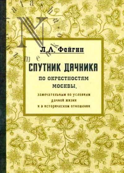 Feigin L.A. Sputnik dachnika po okrestnostiam Moskvy, zamechatel'nym po usloviiam dachnoi zhizni i v istoricheskom otnoshenii