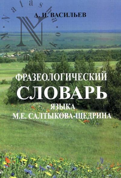 Vasil'ev A.I. Frazeologicheskii slovar' iazyka M.E. Saltykova-Shchedrina.