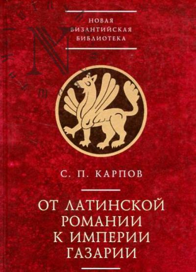 Карпов С.П. От латинской Романии к империи Газарии.