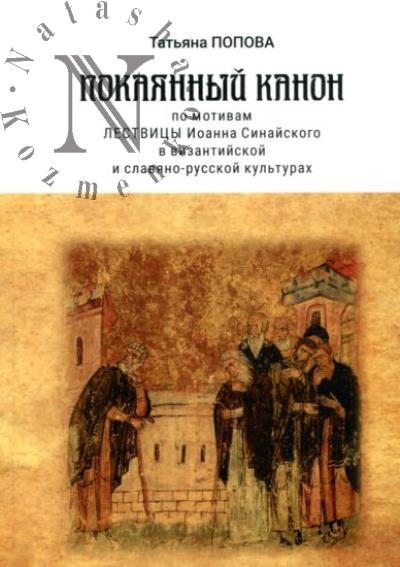 Попова Т.Г. Покаянный канон по мотивам Лествицы Иоанна Синайского в византийской и славяно-русской культурах.