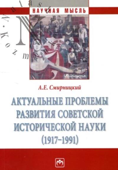 Smirnitskii A.E. Aktual'nye problemy razvitiia sovetskoi istoricheskoi nauki [1917-1991]