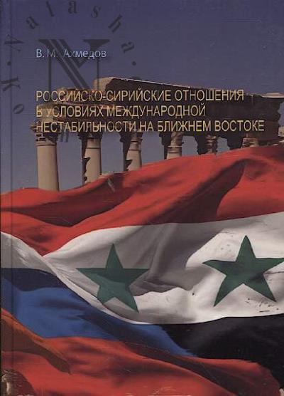 Akhmedov V.M. Rossiisko-siriiskie otnosheniia v usloviiakh mezhdunarodnoi nestabil'nosti na Blizhnem Vostoke.