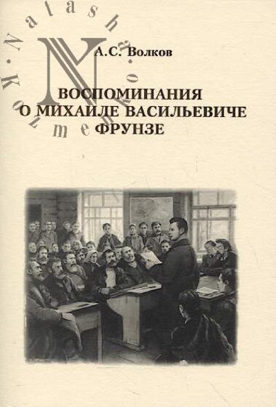 Volkov A.S. Vospominaniia o Mikhaile Vasil'eviche Frunze.