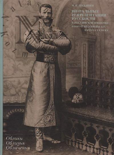 Leskinen M.V. Vizual'nye reprezentatsii russkosti v Rossiiskoi imperii vtoroi poloviny XIX - nachala XX veka