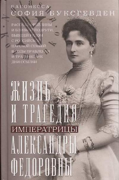 Буксгевден София, баронесса. Жизнь и трагедия императрицы Александры Федоровны.