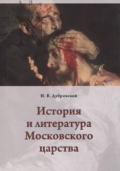 Dubrovskii I.V. Istoriia i literatura Moskovskogo tsarstva.