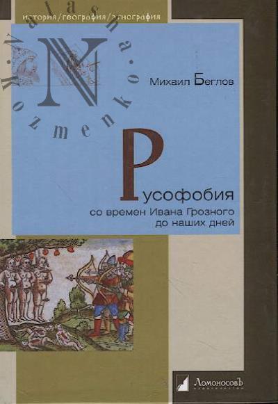 Beglov M. Rusofobiia so vremen Ivana Groznogo do nashikh dnei.