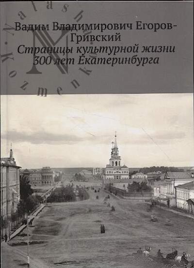 Egorov-Grivskii V.V. Stranitsy kul'turnoi zhizni 300 let Ekaterinburga.