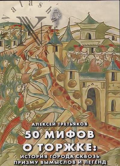 Третьяков А. 50 мифов о Торжке