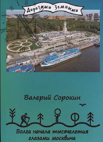Sorokin Valerii. Volga nachala tysiacheletiia glazami moskvicha