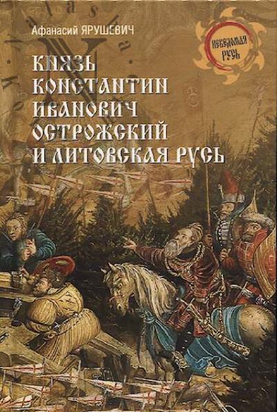 Iarushevich A.V. Kniaz' Konstantin Ivanovich Ostrozhskii i Litovskaia Rus'.