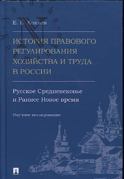 Khokhlov E.B. Istoriia pravovogo regulirovaniia khoziaistva i truda v Rossii