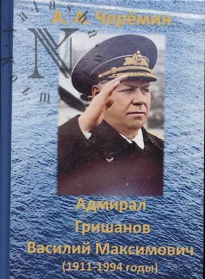 Cheremin A.A. Admiral Grishanov Vasilii Maksimovich [1911-1994 gody].