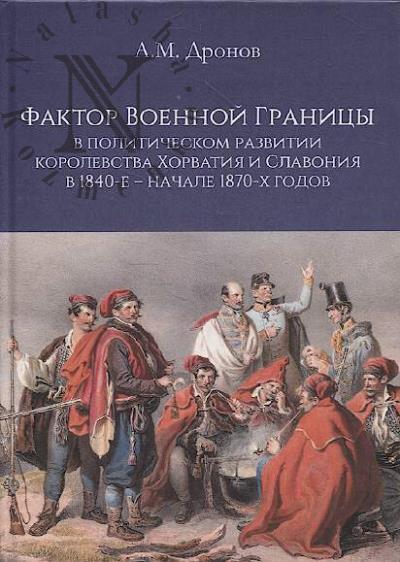 Dronov A.M. Faktor Voennoi Granitsy v politicheskom razvitii korolevstva Khorvatiia i Slavoniia v 1840-e - nachale 1870-kh godov.