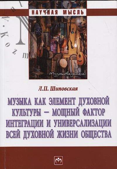 Shipovskaia L.P. Muzyka kak element dukhovnoi kul'tury - moshchnyi faktor integratsii i universalizatsii vsei dukhovnoi zhizni obshchestva