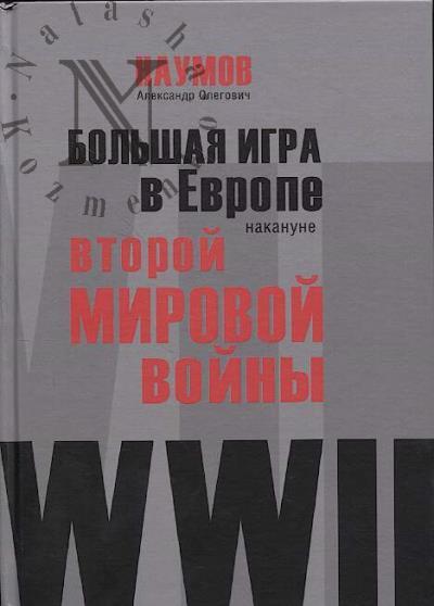 Naumov A.O. Bol'shaia igra v Evrope nakanune Vtoroi mirovoi voiny.