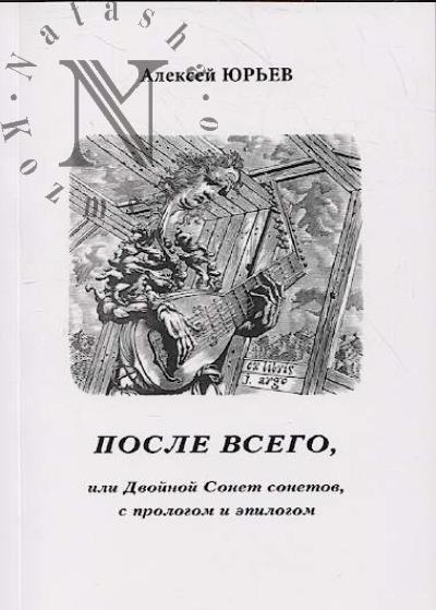 Юрьев Алексей. После всего, или Двойной Сонет сонетов, с прологом и эпилогом