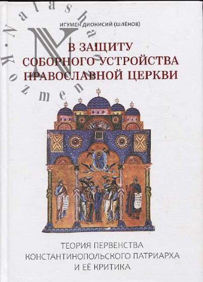 Dionisii [Shlenov], igumen. V zashchitu sobornogo ustroistva Pravoslavnoi Tserkvi