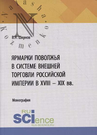 Шкунов В.Н. Ярмарки Поволжья в системе внешней торговли Российской империи в XVIII - XIX вв.