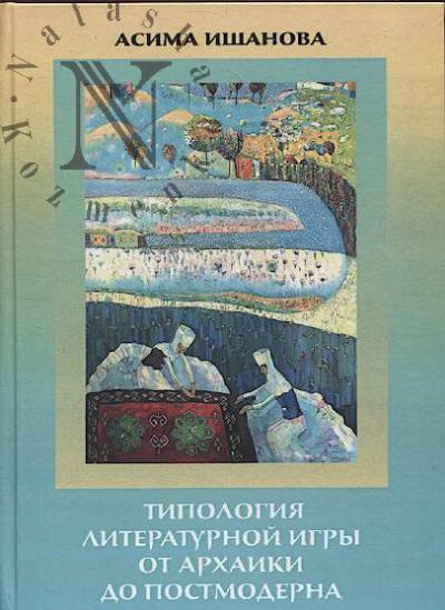 Ishanova Asima. Tipologiia literaturnoi igry ot arkhaiki do postmoderna