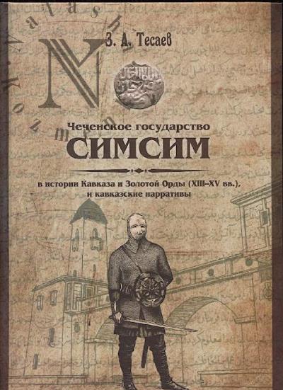 Tesaev Z.A. Chechenskoe gosudarstvo Simsim v istorii Kavkaza i Zolotoi Ordy [XIII–XV vv.] i kavkazskie narrativy.