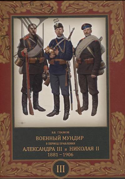 Glazkov V.V. Voennyi mundir v period pravleniia Aleksandra III i Nikolaia II.