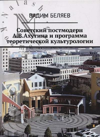 Beliaev V. Sovetskii postmodern A.V. Akhutina i programma teoreticheskoi kul'turologii.