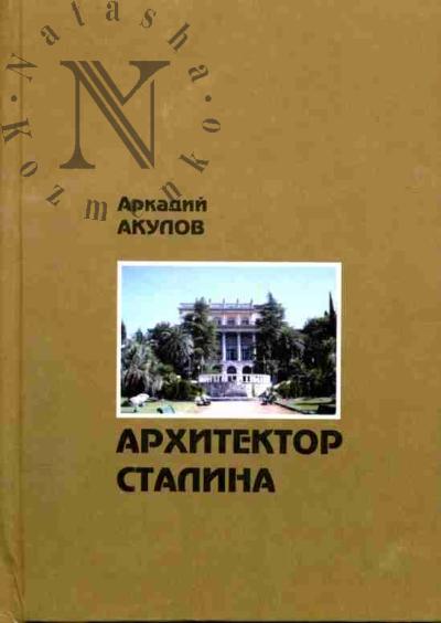 Akulov A.A. Arkhitektor Stalina: Dokumental'naia povest': - 2-e izd., dop., pereb.