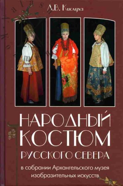 Kislukha L.F. Narodnyi kostium Russkogo Severa XIX - nachala XX veka sobranii Gosudarstvennogo muzeinogo ob'edineniia "Khudozhestvennaia kul'tura Russkogo Severa"