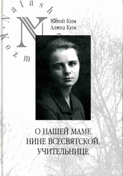 Ким Юлий. О нашей маме Нине Всесвятской, учительнице