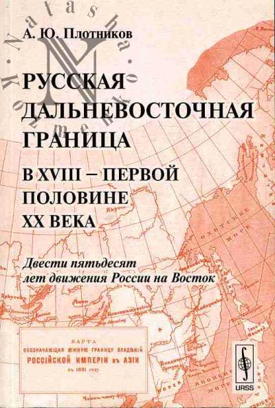 Plotnikov A.Iu. Russkaia dal'nevostochnaia granitsa v XVIII - pervoi polovine XX veka: Dvesti piat'desiat let dvizheniia Rossii na Vostok